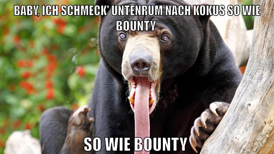 Baby, ich schmeck' untenrum nach Kokus so wie Bounty so wie Bounty