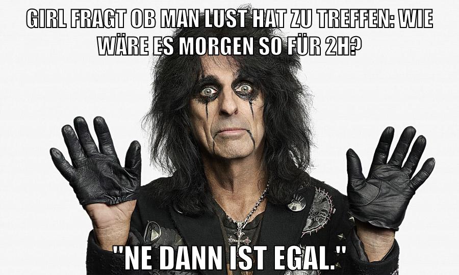 girl fragt ob man lust hat zu treffen: wie wäre es morgen so für 2h? "ne dann ist egal."