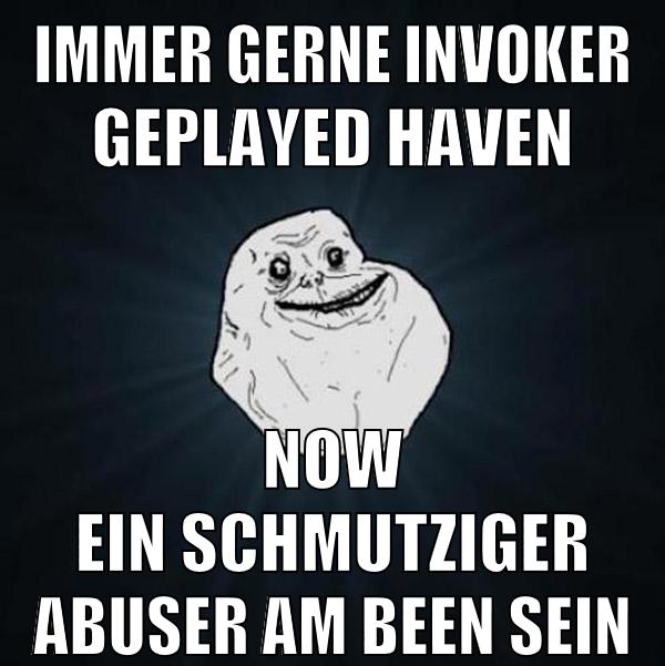 immer gerne invoker geplayed haven now ein schmutziger abuser am been sein