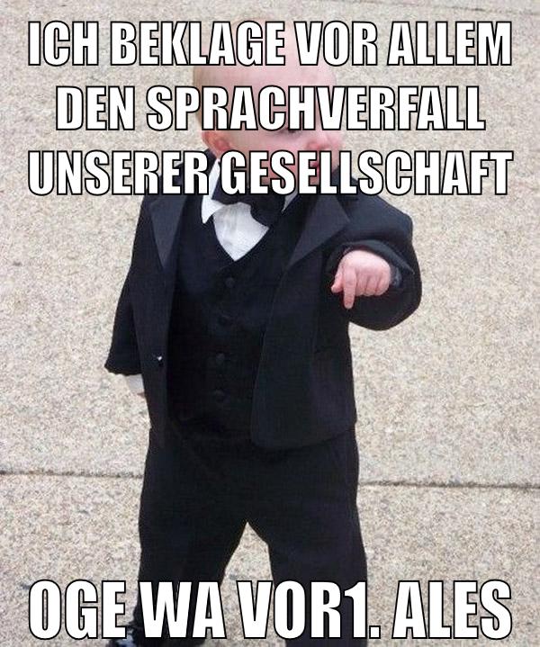 Ich beklage vor allem den Sprachverfall unserer Gesellschaft oge wa vor1. ales