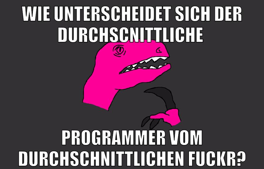wie unterscheidet sich der durchscnittliche programmer vom durchschnittlichen fuckr?