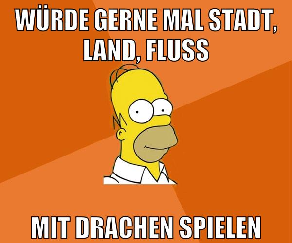 würde gerne mal Stadt, Land, Fluss mit drachen spielen