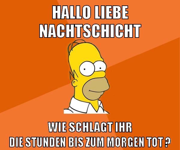hallo liebe nachtschicht wie schlagt ihr die stunden bis zum morgen tot ?