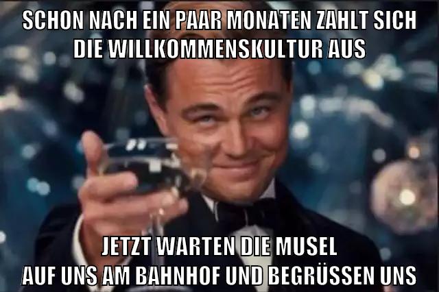 schon nach ein paar monaten zahlt sich die willkommenskultur aus jetzt warten die musel auf uns am bahnhof und begrüßen uns
