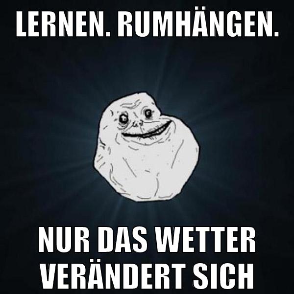 Lernen. Rumhängen. nur das wetter verändert sich