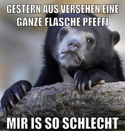 gestern aus versehen eine ganze flasche pfeffi mir is so schlecht