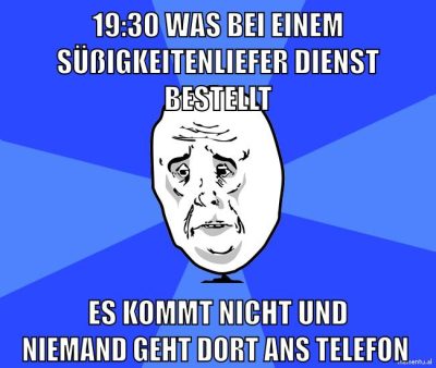 19:30 was bei einem süßigkeitenlieferdienst bestellt es kommt nicht und niemand geht dort ans telefon