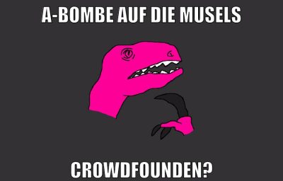 A-Bombe auf die musels crowdfounden?