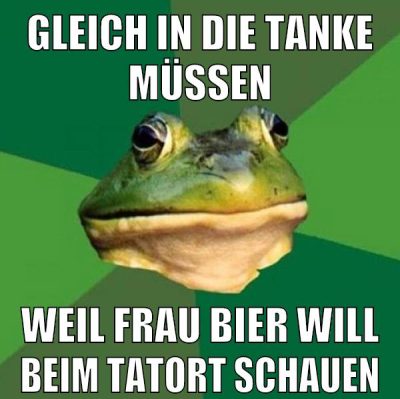 gleich in die tanke müssen weil frau bier will beim tatort schauen