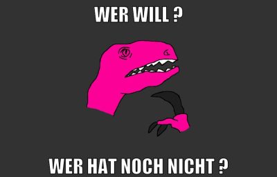 Wer will ? wer hat noch nicht ?