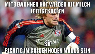 mitbewohner hat wieder die milch leergesoffen so richtig im golden hoden modus sein