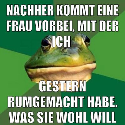 Nachher kommt eine Frau vorbei, mit der ich gestern rumgemacht habe. Was sie wohl will