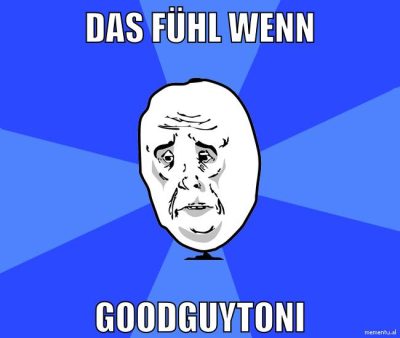 das fühl wenn goodguytoni