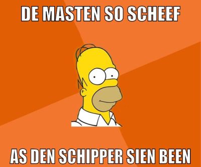 De Masten so scheef as den Schipper sien Been