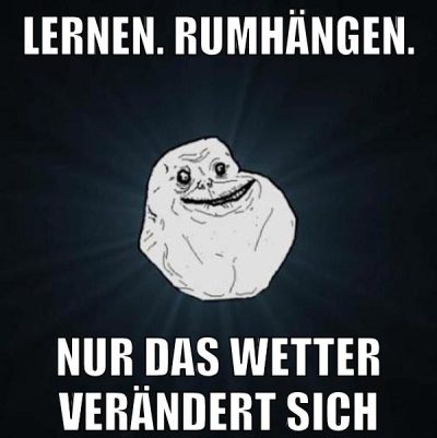 Lernen. Rumhängen. nur das wetter verändert sich