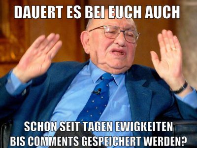 dauert es bei euch auch schon seit tagen ewigkeiten bis comments gespeichert werden?