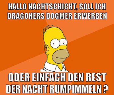 hallo nachtschicht, soll ich dragoners dogmer erwerben oder einfach den rest der nacht rumpimmeln ?