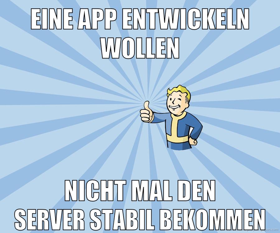 eine app entwickeln wollen nicht mal den server stabil bekommen