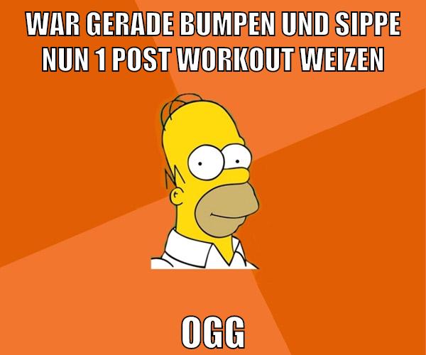 war gerade bumpen und sippe nun 1 post workout weizen oggeh wa ales