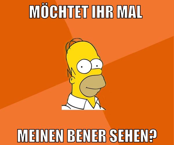 möchtet ihr mal meinen bener sehen?