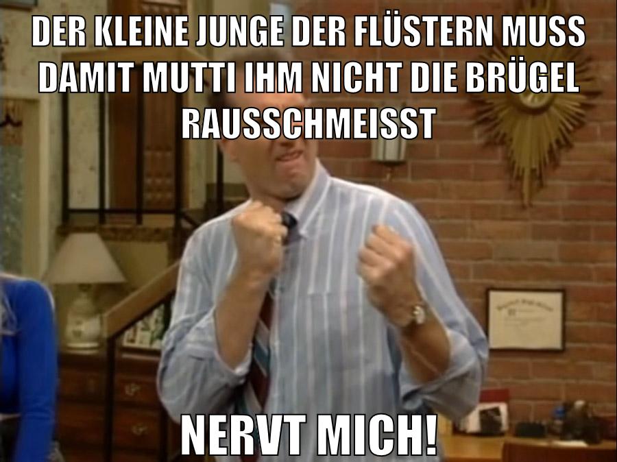 der kleine junge der flüstern muss damit mutti ihm nicht die brügel rausschmeisst nervt mich!