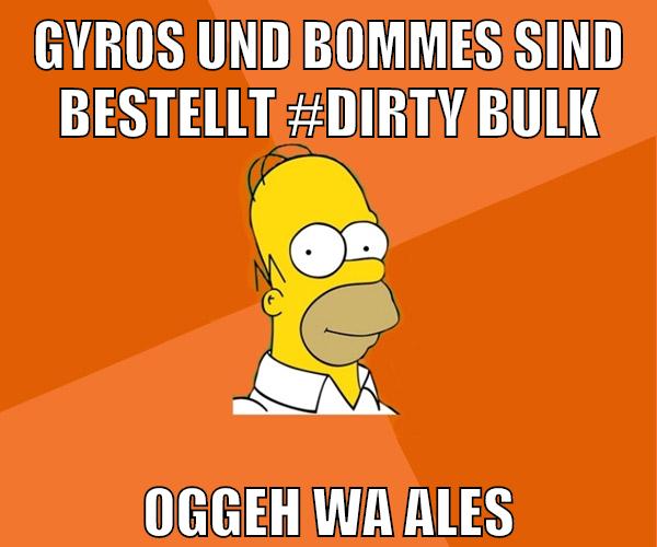 gyros und bommes sind bestellt #dirty bulk oggeh wa ales