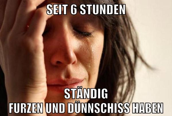 SEIT 6 STUNDEN STÄNDIG FURZEN UND DÜNNSCHISS HABEN