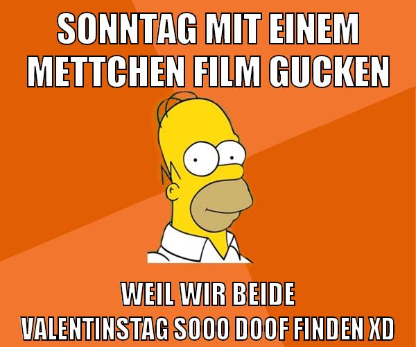 sonntag mit einem mettchen film gucken weil wir beide valentinstag sooo doof finden xD