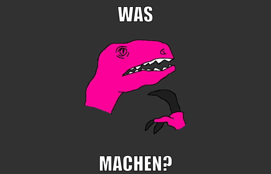 WAS MACHEN?