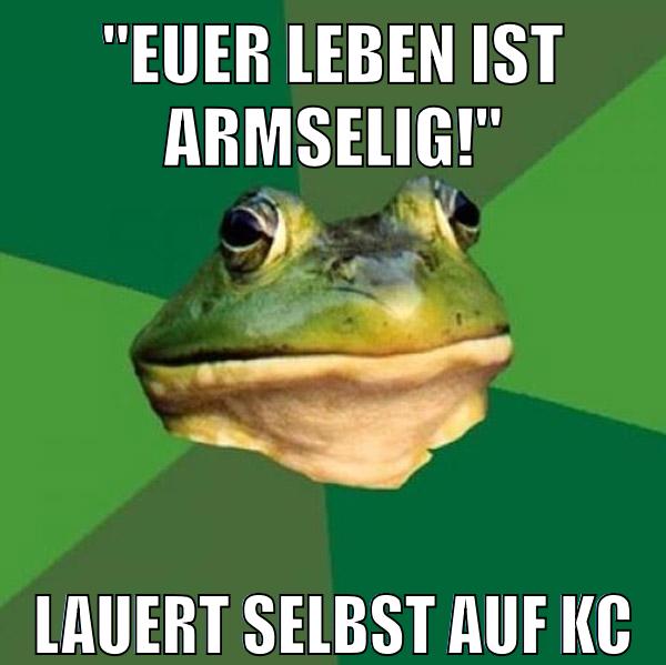 "Euer Leben ist Armselig!" Lauert selbst auf KC