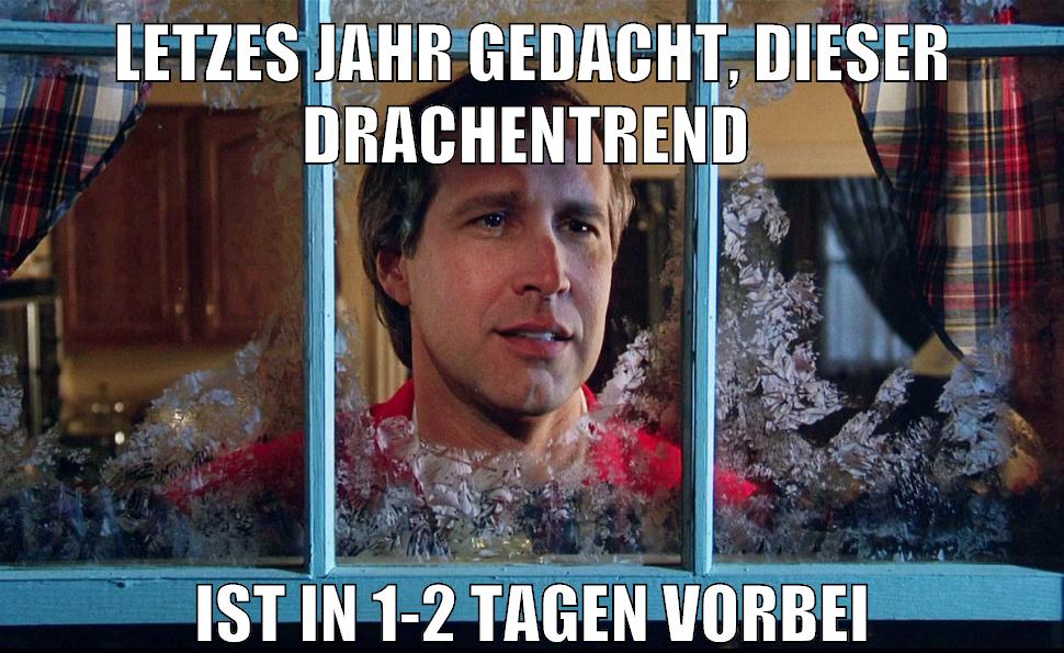 letzes jahr gedacht, dieser drachentrend ist in 1-2 tagen vorbei