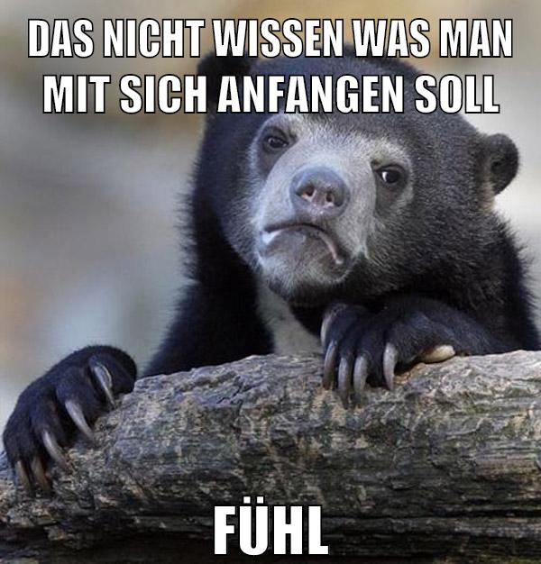das nicht wissen was man mit sich anfangen soll fühl
