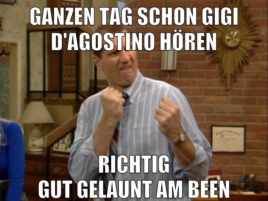 GANZEN TAG SCHON GIGI D'AGOSTINO HÖREN RICHTIG GUT GELAUNT AM BEEN