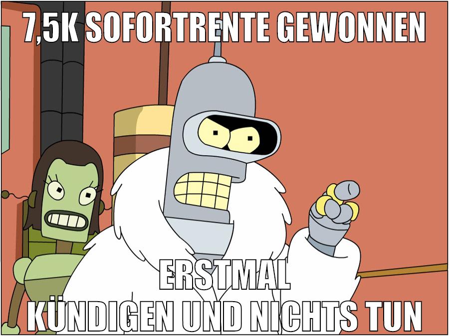 7,5k sofortrente gewonnen erstmal kündigen und nichts tun