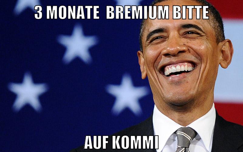 3 Monate  Bremium Bitte auf kommi