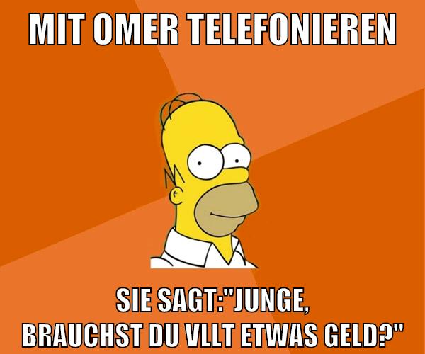 mit omer telefonieren sie sagt:"junge, brauchst du vllt etwas geld?"