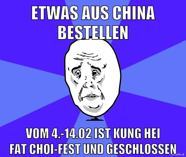 etwas aus china bestellen vom 4.-14.02 ist Kung Hei Fat Choi-fest und geschlossen
