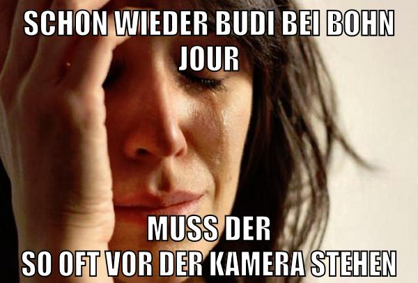 schon wieder budi bei Bohn Jour muss der so oft vor der kamera stehen