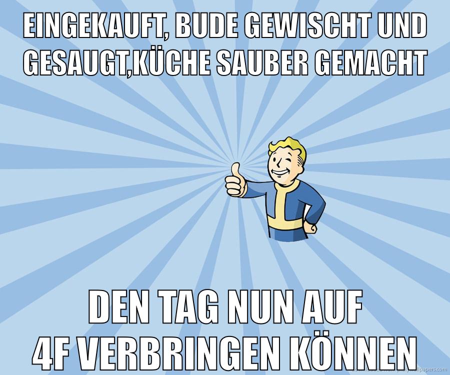 eingekauft, bude gewischt und gesaugt,küche sauber gemacht den tag nun auf 4f verbringen können