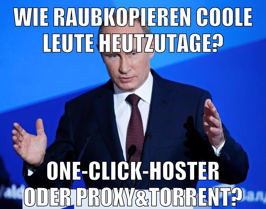 Wie raubkopieren coole leute Heutzutage? One-click-hoster oder proxy&torrent?