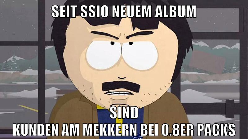seit ssio neuem album sind kunden am mekkern bei 0.8er Packs