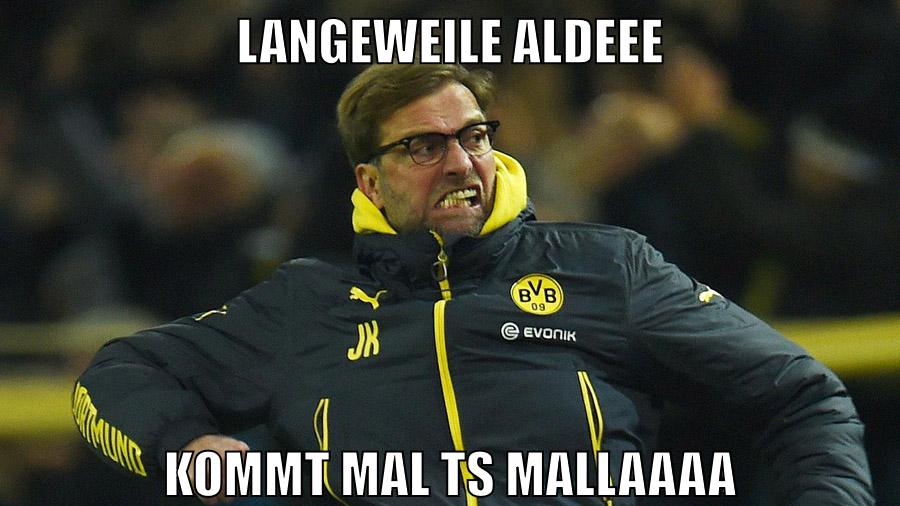langeweile aldeee kommt mal ts mallaaaa