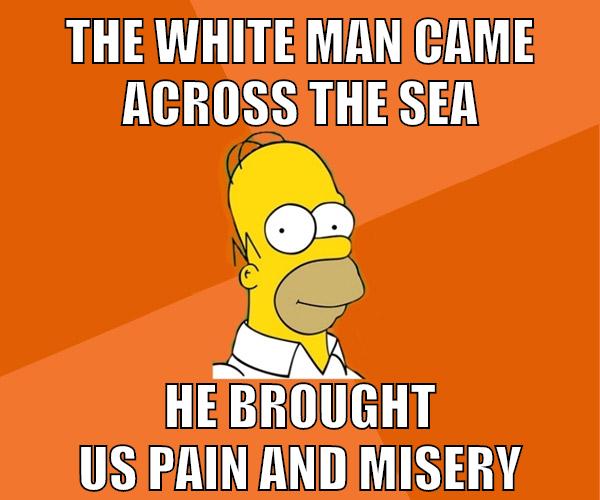 the white man came across the sea he brought us pain and misery