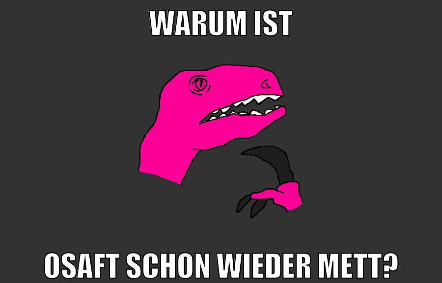 warum ist osaft schon wieder mett?