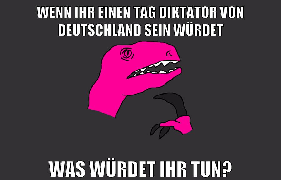 wenn ihr einen tag diktator von deutschland sein würdet was würdet ihr tun?