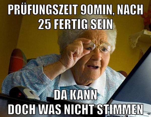 prüfungszeit 90min, nach 25 fertig sein da kann doch was nicht stimmen