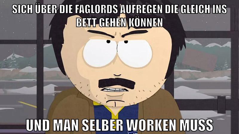 sich über die faglords aufregen die gleich ins bett gehen können und man selber worken muss