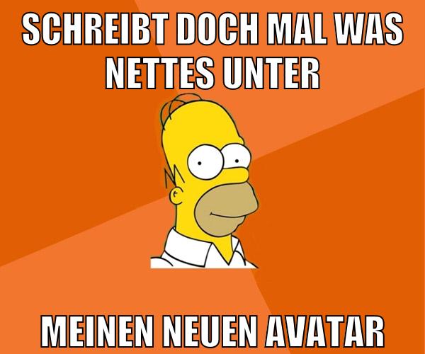 schreibt doch mal was nettes unter meinen neuen avatar