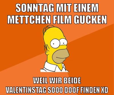 sonntag mit einem mettchen film gucken weil wir beide valentinstag sooo doof finden xD