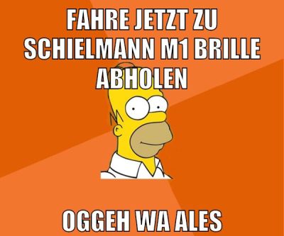 fahre jetzt zu schielmann m1 brille abholen oggeh wa ales